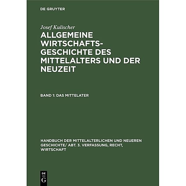 Handbuch der mittelalterlichen und neueren Geschichte. Verfassung, Recht, Wirtschaft. Allgemeine Wirtschaftsgeschichte des Mittelalters und der Neuzeit / Abt. 3. Teil 1 / Das Mittelalter, Josef Kulischer