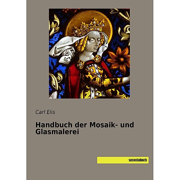 Handbuch der Mosaik- und Glasmalerei, Carl Elis