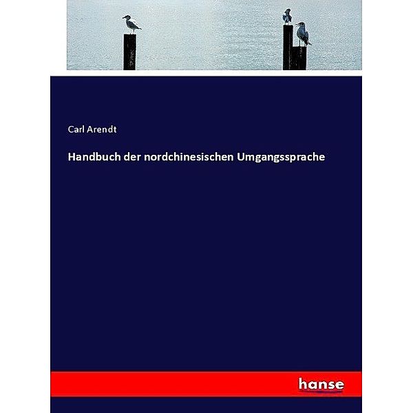 Handbuch der nordchinesischen Umgangssprache, Carl Arendt