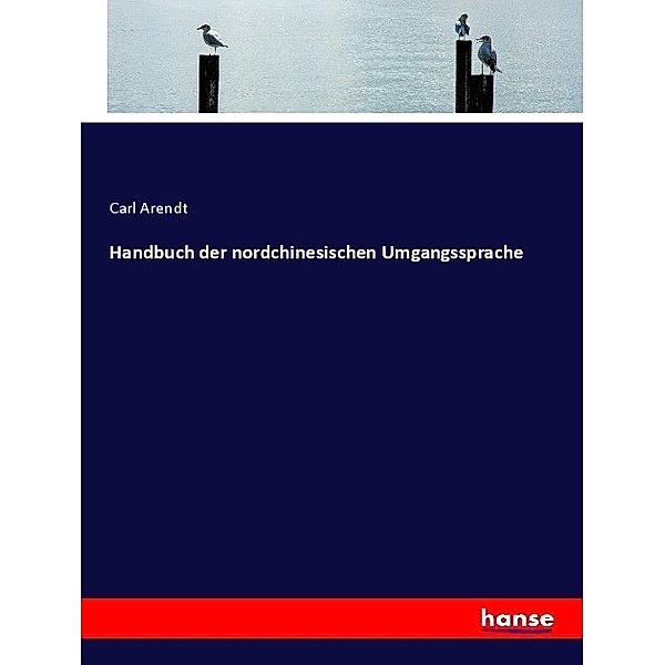 Handbuch der nordchinesischen Umgangssprache, Carl Arendt
