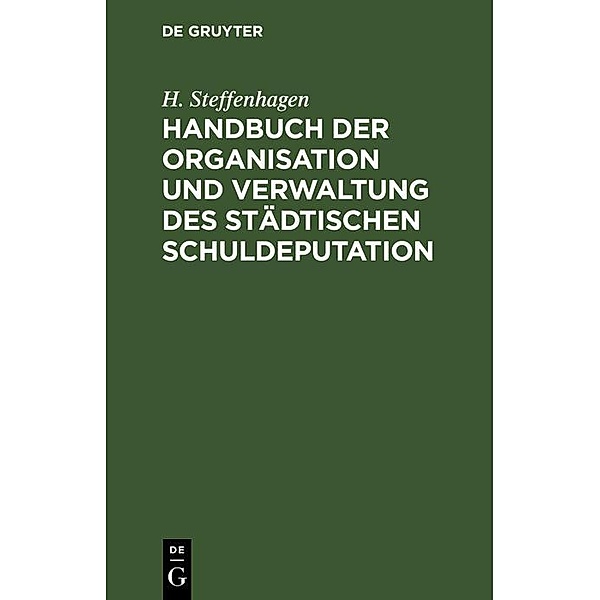 Handbuch der Organisation und Verwaltung des städtischen Schuldeputation, H. Steffenhagen