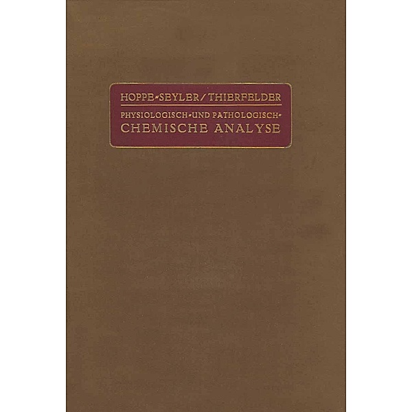 Handbuch der Physiologisch- und Pathologisch-Chemischen Analyse für Ärzte und Studierende, G. Hoppe-Seyler, H. Thierfelder, P. Brigl, S. Edlbacher, K. Felix, R. E. Groß, H. Steudel, K. Thomas, F. Wrede