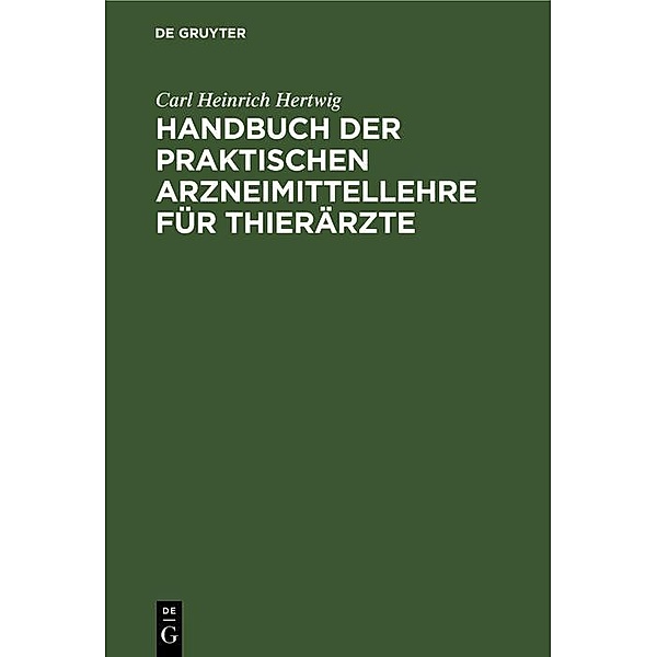 Handbuch der praktischen Arzneimittellehre für Thierärzte, Carl Heinrich Hertwig