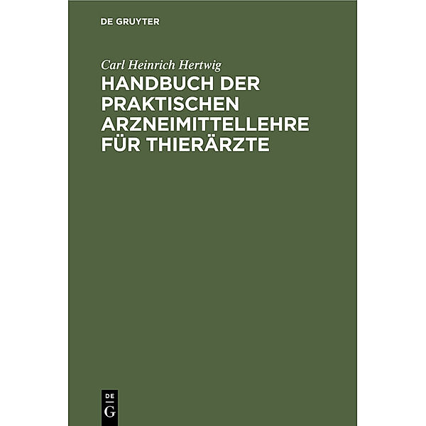 Handbuch der Praktischen Arzneimittellehre für Thierärzte, Carl Heinrich Hertwig