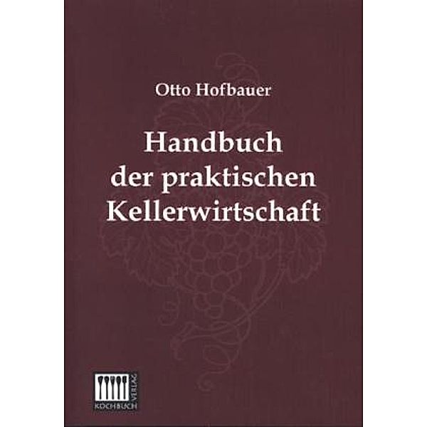 Handbuch der praktischen Kellerwirtschaft, Otto Hofbauer