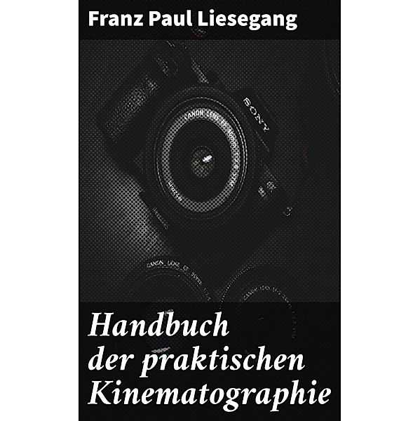 Handbuch der praktischen Kinematographie, Franz Paul Liesegang