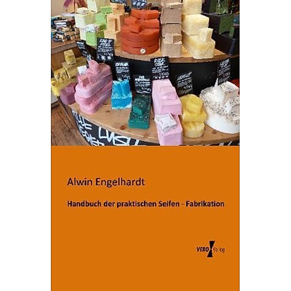 Handbuch der praktischen Seifen - Fabrikation, Alwin Engelhardt