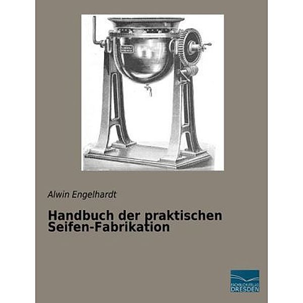 Handbuch der praktischen Seifen-Fabrikation, Alwin Engelhardt