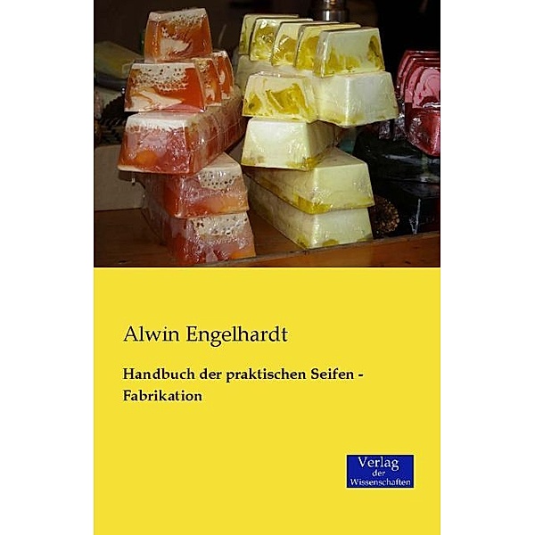 Handbuch der praktischen Seifen-Fabrikation, Alwin Engelhardt