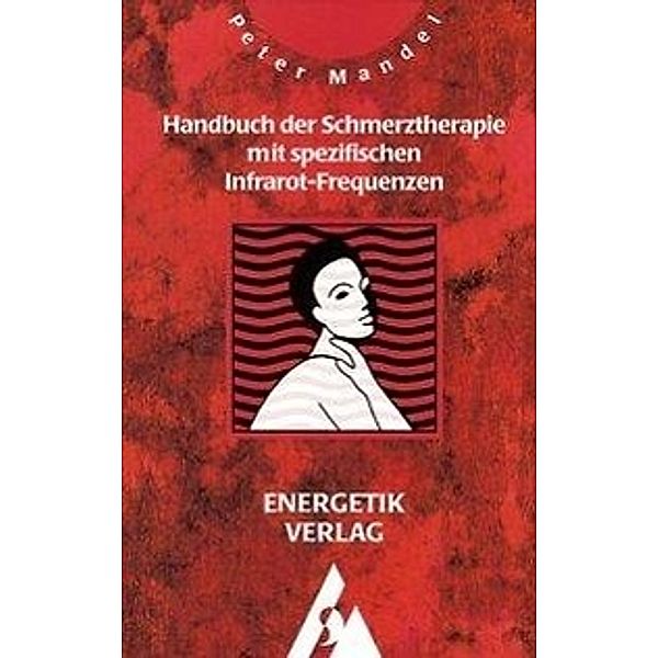 Handbuch der Schmerztherapie mit spezifischen Infrarot-Frequenzen, Peter Mandel