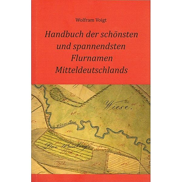 Handbuch der schönsten und spannendsten Flurnamen Mitteldeutschlands, Wolfram Voigt