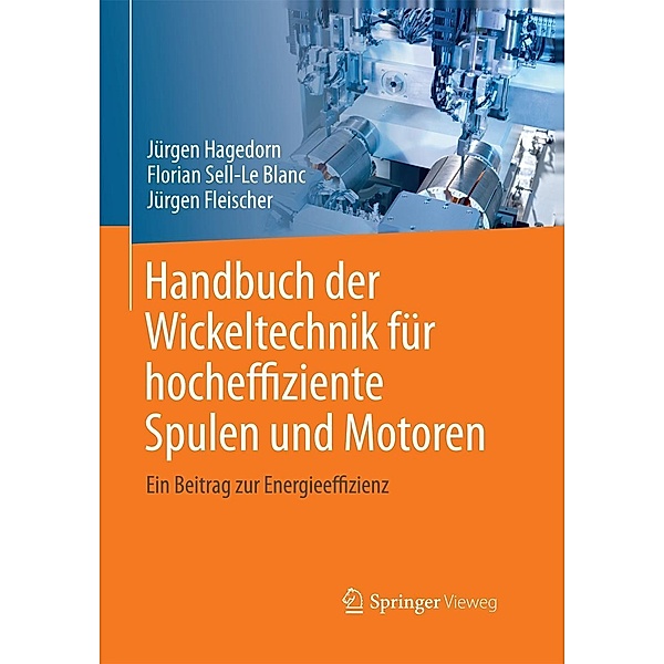 Handbuch der Wickeltechnik für hocheffiziente Spulen und Motoren, Jürgen Hagedorn, Florian Sell-Le Blanc, Jürgen Fleischer
