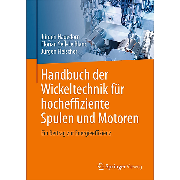 Handbuch der Wickeltechnik für hocheffiziente Spulen und Motoren, Jürgen Hagedorn, Florian Sell-Le Blanc, Jürgen Fleischer