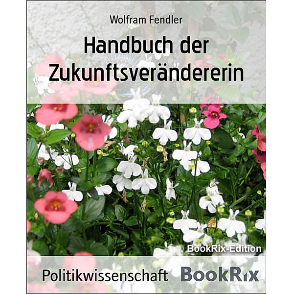 Handbuch der Zukunftsverändererin, Wolfram Fendler
