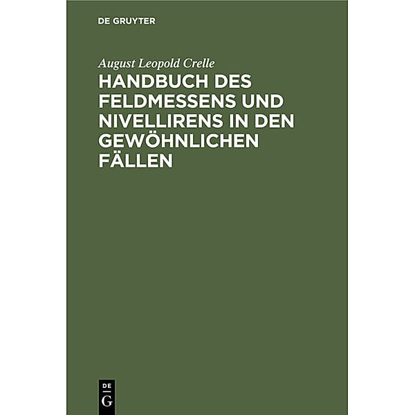 Handbuch des Feldmessens und Nivellirens in den gewöhnlichen Fällen, August Leopold Crelle