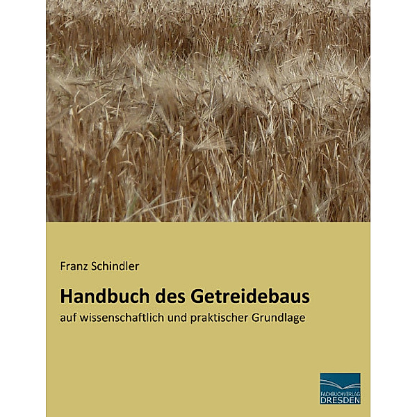 Handbuch des Getreidebaus, Franz Schindler