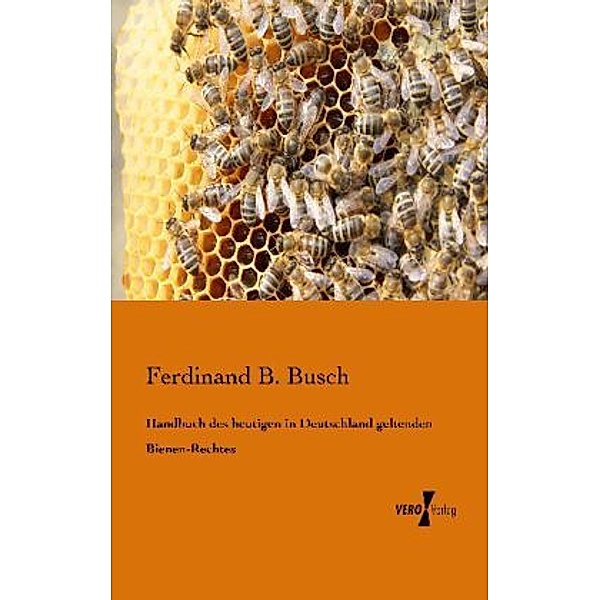 Handbuch des heutigen in Deutschland geltenden Bienen-Rechtes, Ferdinand B. Busch
