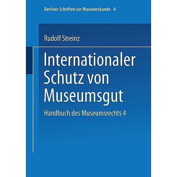 Handbuch des Museumsrechts 4: Internationaler Schutz von Museumsgut / Berliner Schriften zur Museumskunde Bd.4, Rudolf Streinz