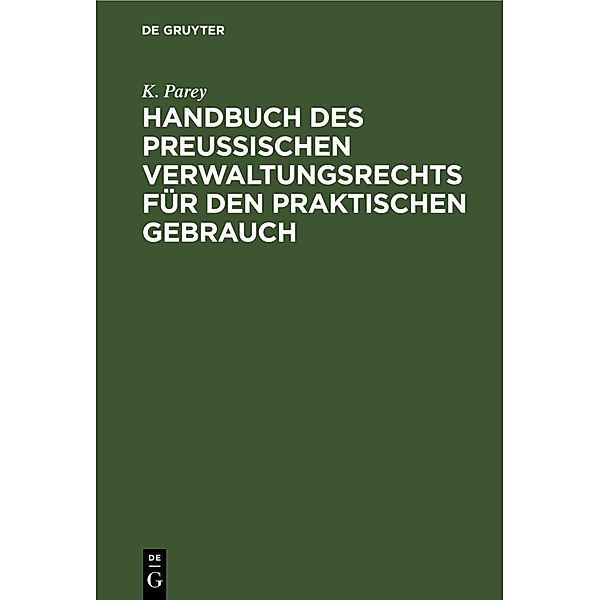 Handbuch des preußischen Verwaltungsrechts für den praktischen Gebrauch, 2 Teile, K. Parey