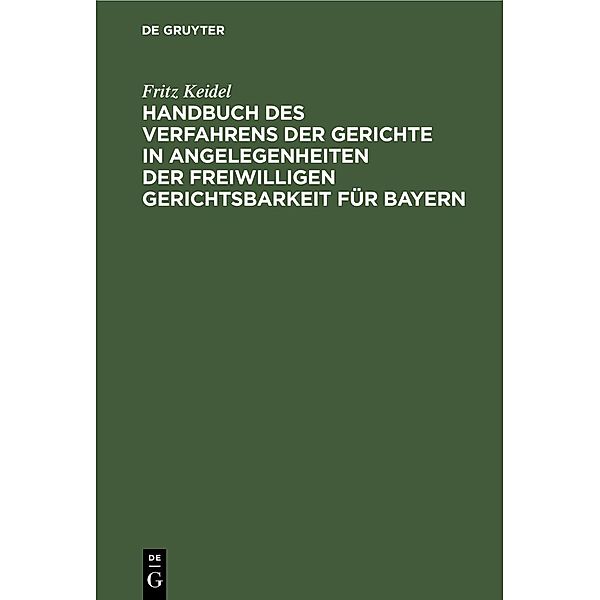 Handbuch des Verfahrens der Gerichte in Angelegenheiten der freiwilligen Gerichtsbarkeit für Bayern, Fritz Keidel