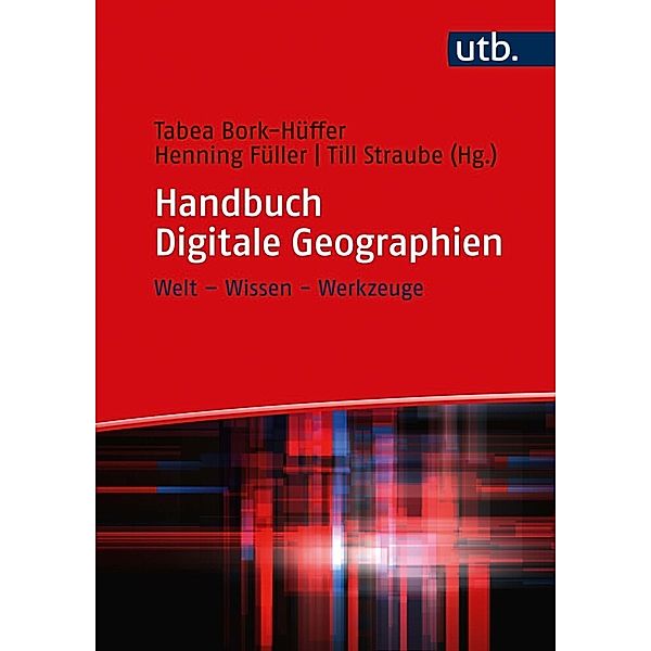 Handbuch Digitale Geographien, Tabea Bork-Hüffer, Henning Füller, Till Straube