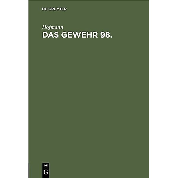 Handbuch für den Einjährig-Freiwilligen, den Unteroffizier, Offiziersaspiranten und Offizier des Beurlaubtenstandes der kgl. bayerischen Infanterie / Das Gewehr 98, Hofmann