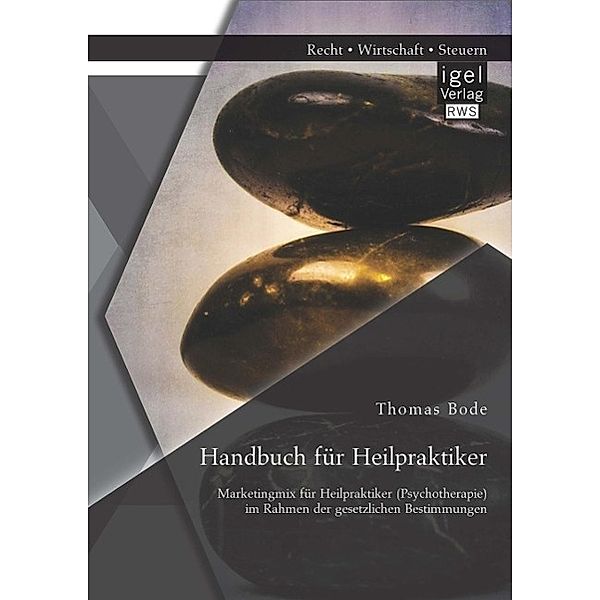 Handbuch für Heilpraktiker: Marketingmix für Heilpraktiker (Psychotherapie) im Rahmen der gesetzlichen Bestimmungen, Thomas Bode