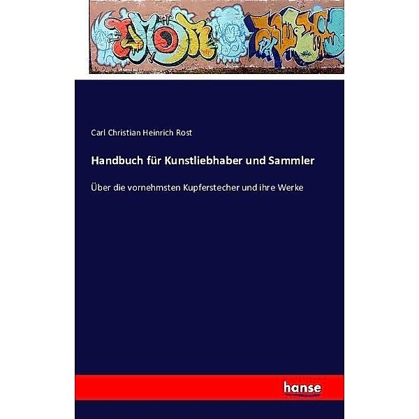 Handbuch für Kunstliebhaber und Sammler, Carl Christian Heinrich Rost
