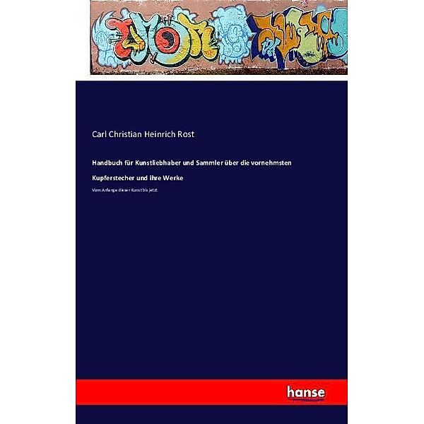 Handbuch für Kunstliebhaber und Sammler über die vornehmsten Kupferstecher und ihre Werke, Carl Christian Heinrich Rost