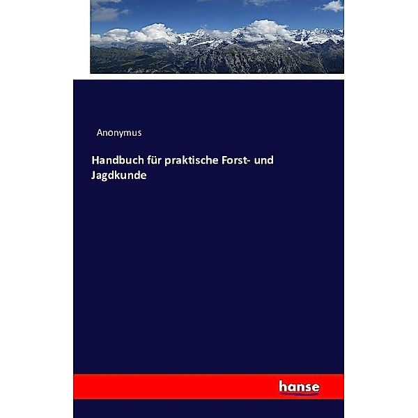 Handbuch für praktische Forst- und Jagdkunde, Anonym