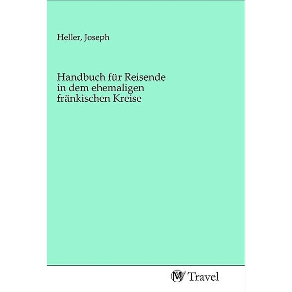 Handbuch für Reisende in dem ehemaligen fränkischen Kreise