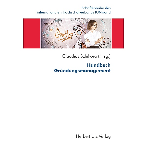 Handbuch Gründungsmanagement / Schriftenreihe des internationalen Hochschulverbunds IUNworld Bd.11