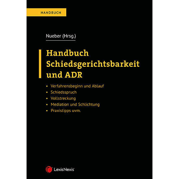 Handbuch / Handbuch Schiedsgerichtsbarkeit und ADR, Björn P. Ebert, Simon Eder, Matthias Edtmayer, Anna Förstel-Cherng, Thomas Garber, Johannes Gasser, Anne-Karin Grill, Martin Hackl, Wolfgang Hahnkamper, Manfred Heider, Sophie Herdina, Michael Hofstätter, Susanne Kalss, Michael Kern, Christian Klausegger, Judith Knieper, Philipp Konzett, Ulrich Kopetzki, Petra Leupold, Greg Lourie, Bernhard Motal, Gabrielle Nater-Bass, Matthias Neumayr, Veit Öhlberger, Helmut Ortner, Stefanie Pfisterer, Martin Platte, Nikolaus Pitkowitz, Katharina Plavec, Stefan Riegler, Markus Schifferl, Harald Sippel, Bernhard Sommer, Florian Stefan, Nikolaus Vavrovsky, Stephan Wilske, Herfried Wöss, Alexander Zollner, Michael Nueber