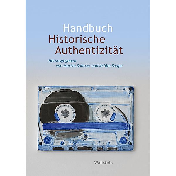 Handbuch Historische Authentizität / Wert der Vergangenheit Bd.5