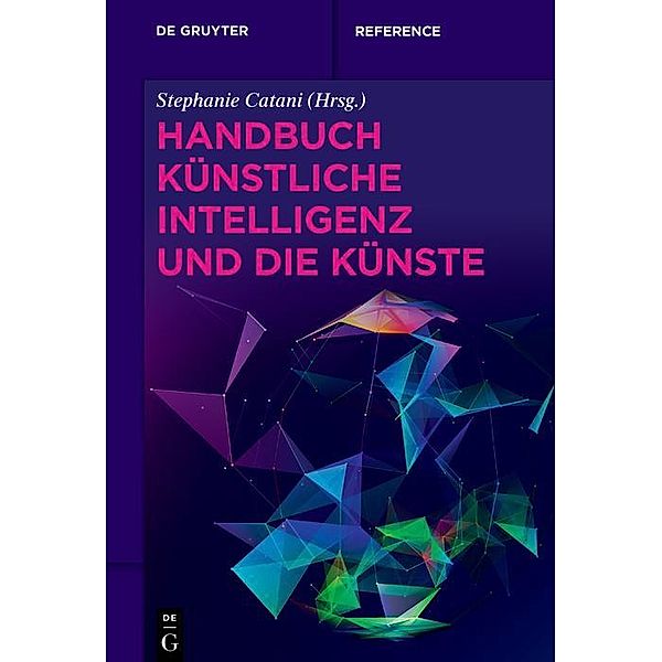 Handbuch Künstliche Intelligenz und die Künste / De Gruyter Reference