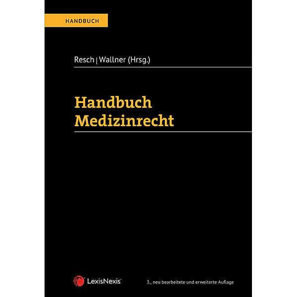 Handbuch Medizinrecht, Reinhard Resch, Felix Wallner, Alois Birklbauer, Christian Bürger, Seyfullah Çakir, Arno Engel, Klaus Firlei