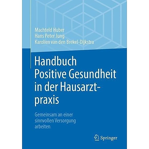 Handbuch Positive Gesundheit in der Hausarztpraxis, Machteld Huber, Hans Peter Jung, Karolien van den Brekel-Dijkstra