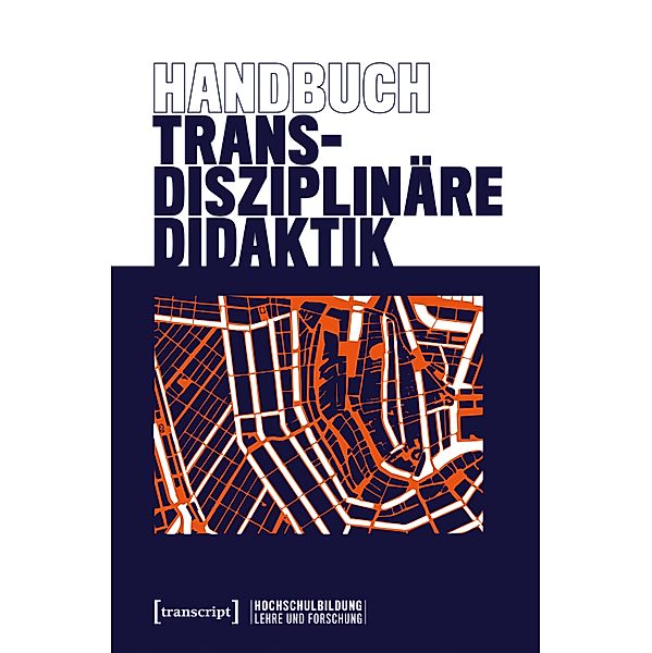 Handbuch Transdisziplinäre Didaktik / Hochschulbildung: Lehre und Forschung Bd.1