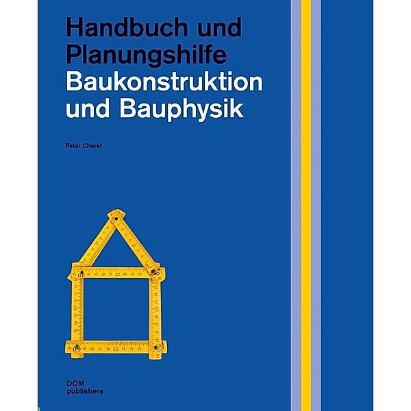 Handbuch und Planungshilfe/Construction and Design Manual / Baukonstruktion und Bauphysik. Handbuch und Planungshilfe, Peter Cheret