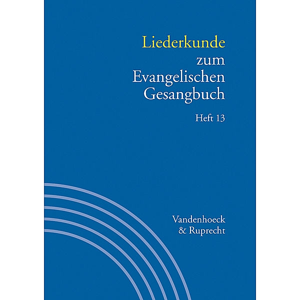 Handbuch zum Evangelischen Gesangbuch: Bd.3/13 Liederkunde zum Evangelischen Gesangbuch. Heft 13