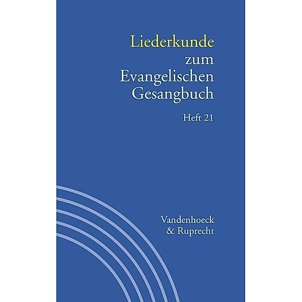 Handbuch zum Evangelischen Gesangbuch: Bd.3/21 Liederkunde zum Evangelischen Gesangbuch. Heft 21