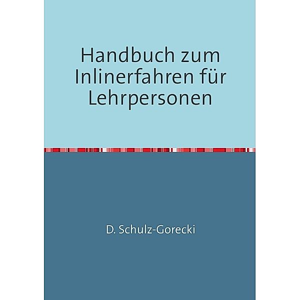 Handbuch zum Inlinerfahren für Lehrpersonen, Daniela Schulz-Gorecki