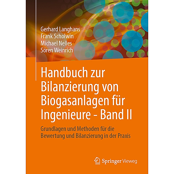 Handbuch zur Bilanzierung von Biogasanlagen für Ingenieure - Band II, Gerhard Langhans, Frank Scholwin, Michael Nelles, Sören Weinrich