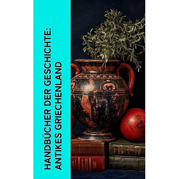 Handbücher der Geschichte: Antikes Griechenland, Johann Gustav Droysen, Platon, Aristoteles, Sophokles, Euripides, Aristophanes, Alkiphron, Lukian, Aischylos, Jacob Burckhardt, Herodot, Thukydides, Xenophon, Ludwig Preller, Gustav Schwab, Homer, Äsop