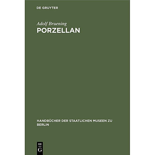 Handbücher der Staatlichen Museen zu Berlin / [13] / Porzellan, Adolf Bruening