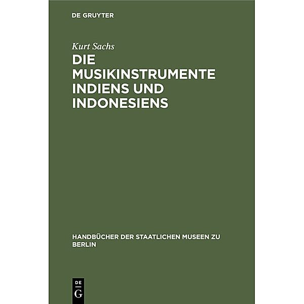 Handbücher der Staatlichen Museen zu Berlin / [15] / Die Musikinstrumente Indiens und Indonesiens, Kurt Sachs