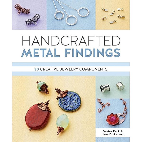Handcrafted Metal Findings / Interweave, Denise Peck, Jane Dickerson