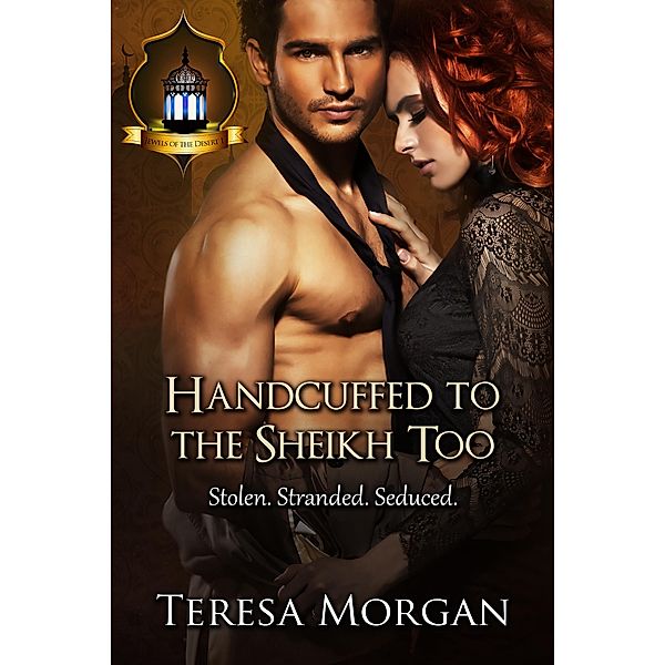 Handcuffed to the Sheikh Too (Jewels of the Desert Book 1), Teresa Morgan