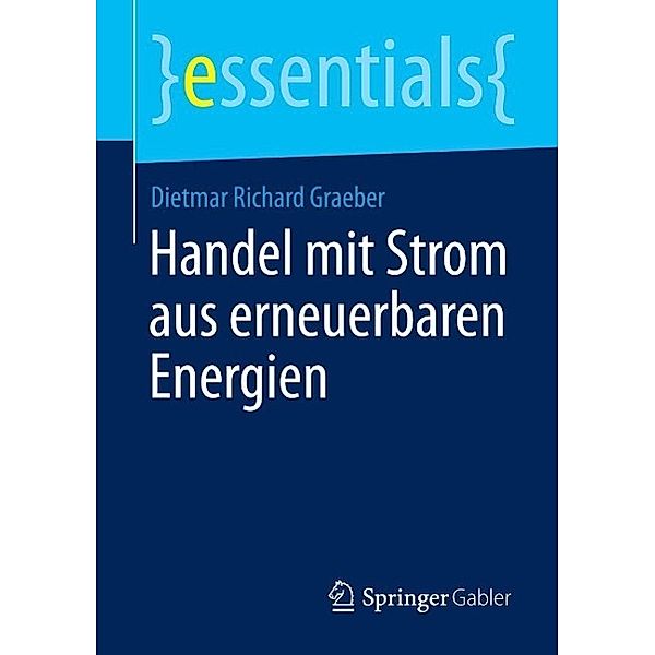 Handel mit Strom aus erneuerbaren Energien / essentials, Dietmar Richard Graeber