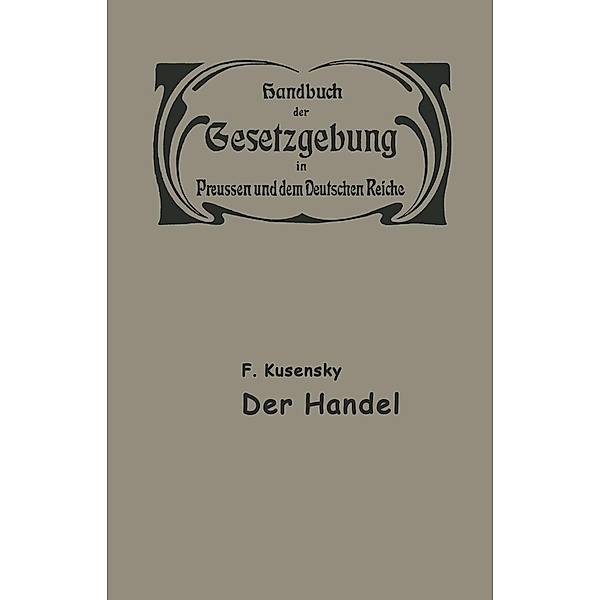 Handel und Gewerbe / Handbuch der Gesetzgebung in Preussen und dem deutschen Reiche Bd.15/1, F. Lusensky